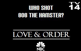 Who Shot Bob the Hamster? Love + Order